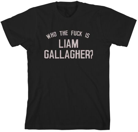 Who The Fuck Is Liam Gallagher T-Shirt