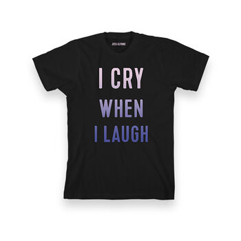 I Cry When I Laugh Unisex Black T-Shirt